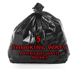 5 Shocking Ways Americans Waste Money